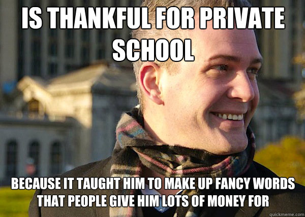 is thankful for private school because it taught him to make up fancy words that people give him lots of money for  White Entrepreneurial Guy