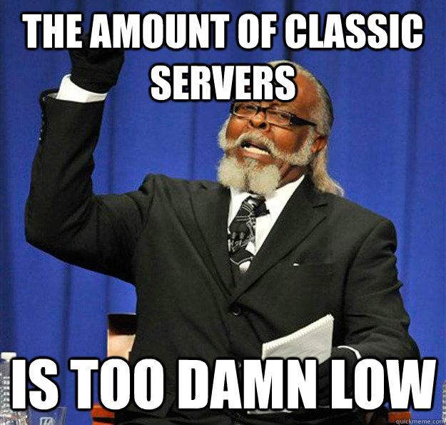 The amount of classic servers Is too damn low - The amount of classic servers Is too damn low  Jimmy McMillan