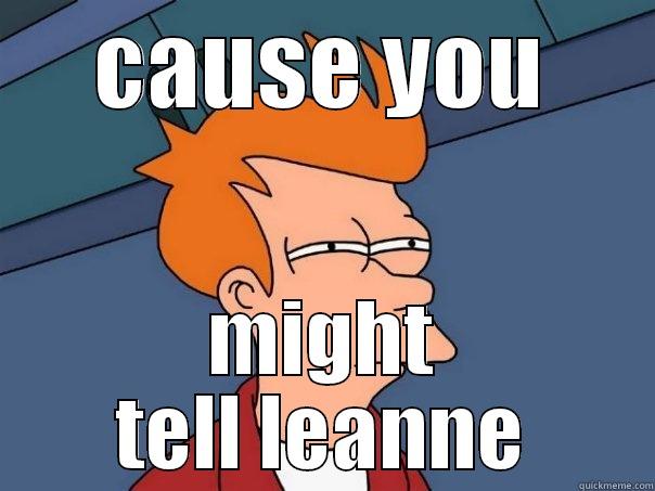 dumb heifer - CAUSE YOU MIGHT TELL LEANNE Futurama Fry