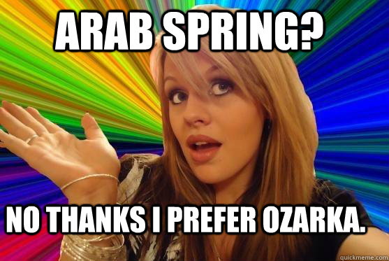 Arab Spring? No thanks I prefer ozarka.  Blonde Bitch