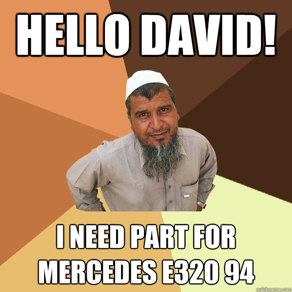 Hello david! I need part for mercedes E320 94  Ordinary Muslim Man