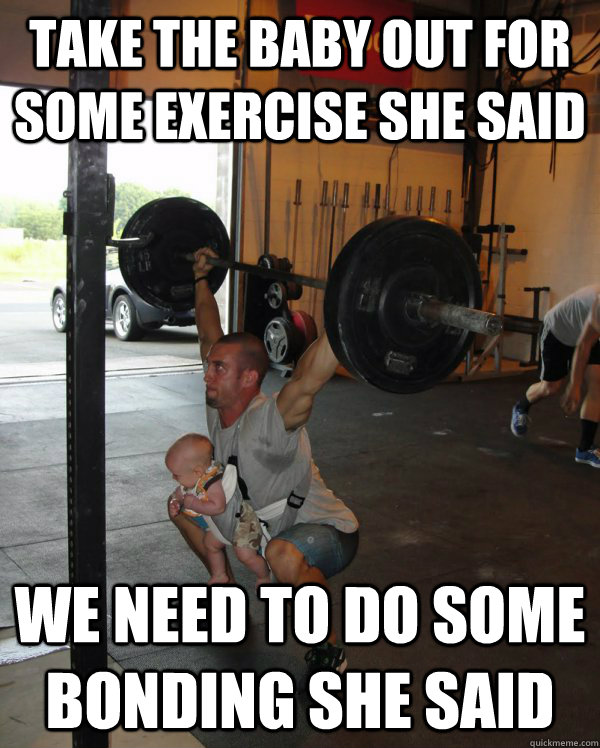 take the baby out for some exercise she said we need to do some bonding she said - take the baby out for some exercise she said we need to do some bonding she said  baby weight lifting