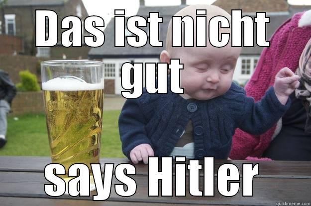 DAS IST NICHT GUT SAYS HITLER drunk baby