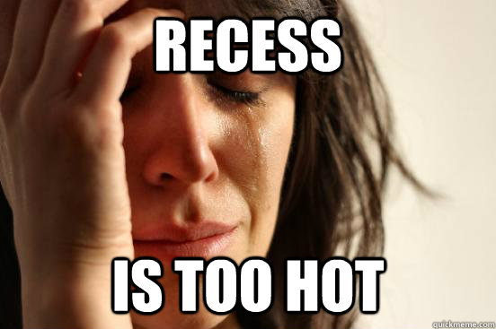 recess is too hot  First World Problems