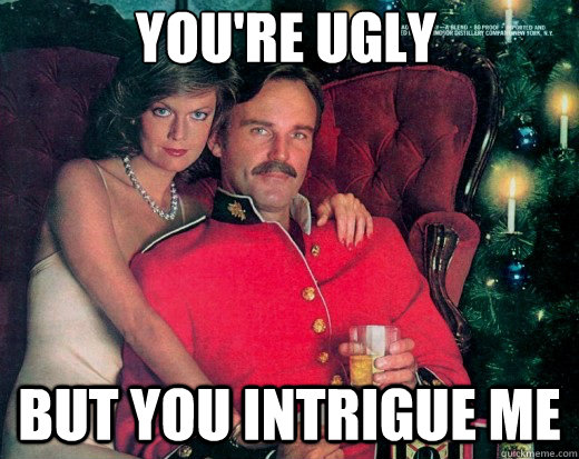 You're ugly but you intrigue me - You're ugly but you intrigue me  The Smooth Canadian