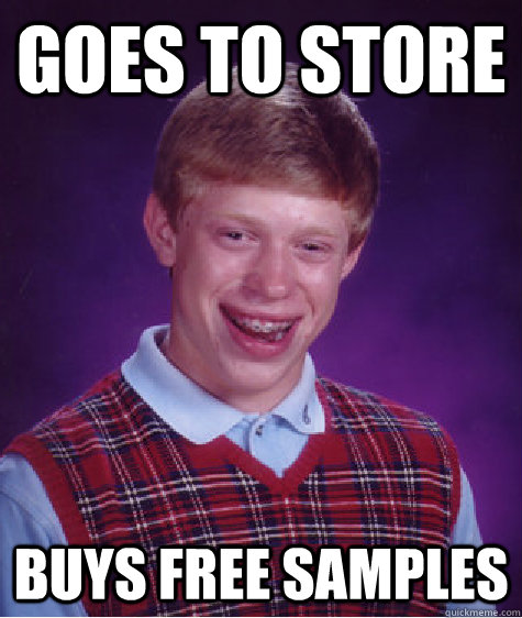 Goes To Store Buys Free Samples - Goes To Store Buys Free Samples  Bad Luck Brian