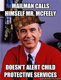 Mailman calls himself Mr. McFeely Doesn't alert child protective services - Mailman calls himself Mr. McFeely Doesn't alert child protective services  Scumbag Mr. Rogers