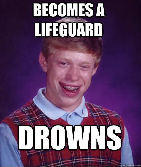 becomes a lifeguard drowns  Bad Luck Brian