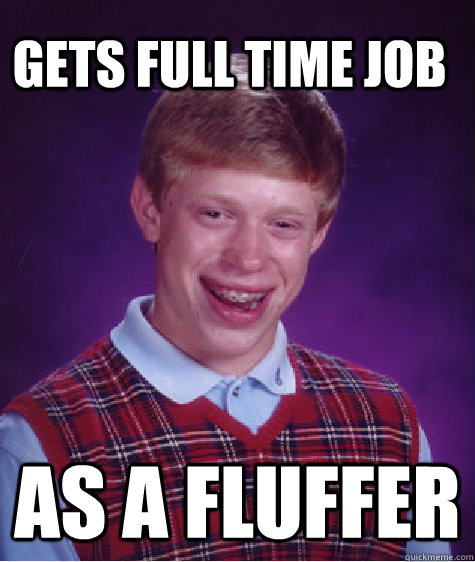  gets full time job as a fluffer  Bad Luck Brain