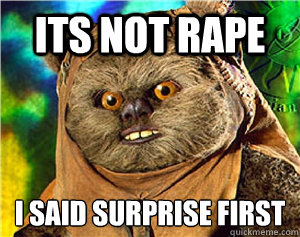 Its not rape I said surprise first
  Rape Ewok