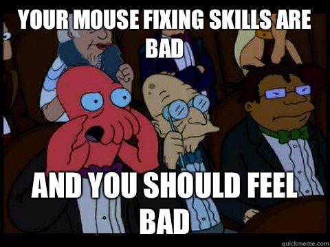 YOUR MOUSE FIXING SKILLS ARE BAD AND YOU SHOULD FEEL BAD  BREAKING BAD ZOIDBERG