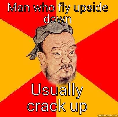 MAN WHO FLY UPSIDE DOWN USUALLY CRACK UP Confucius says