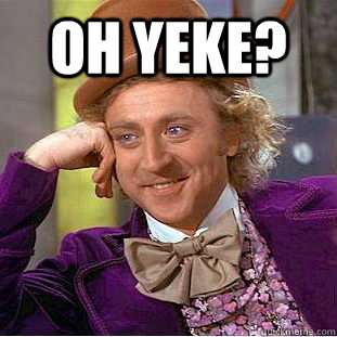 OH YEKE?   Creepy Wonka