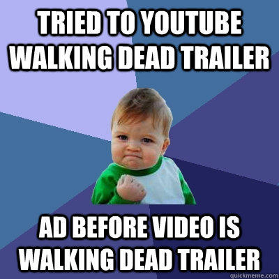 Tried to youtube walking dead trailer ad before video is walking dead trailer  Success Kid