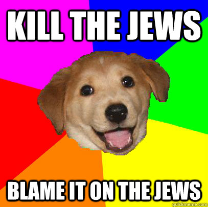 Kill the jews blame it on the jews  Advice Dog
