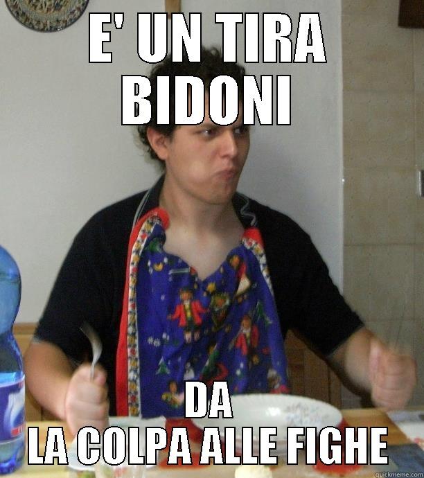 E' UN TIRA BIDONI DA LA COLPA ALLE FIGHE Misc