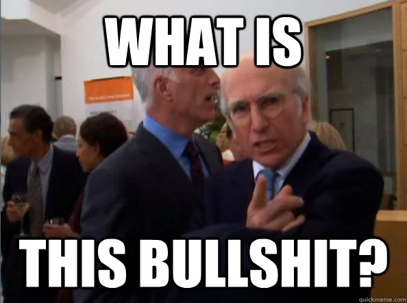 WHAT IS this bullshit?  Larry David - What is this Bullshit