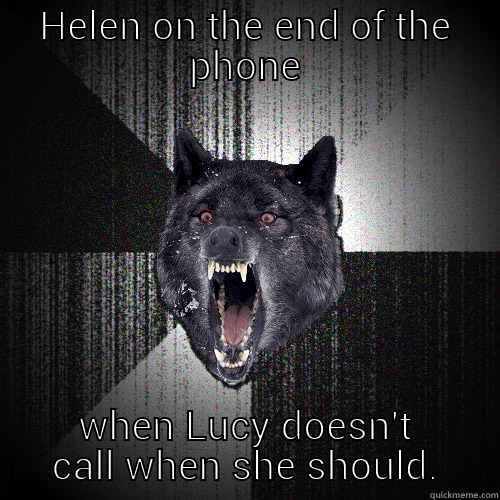 HELEN ON THE END OF THE PHONE WHEN LUCY DOESN'T CALL WHEN SHE SHOULD. Insanity Wolf