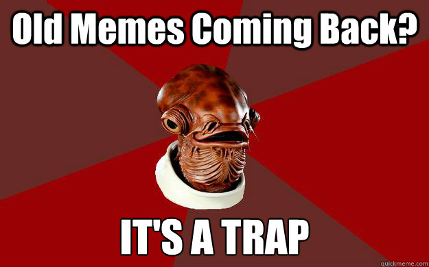 Old Memes Coming Back? IT'S A TRAP - Old Memes Coming Back? IT'S A TRAP  Admiral Ackbar Relationship Expert