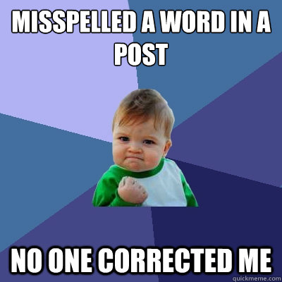 Misspelled a word in a post  no one corrected me - Misspelled a word in a post  no one corrected me  Success Kid
