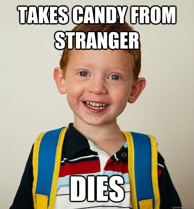 Takes candy from stranger dies  Pre-School Freshman