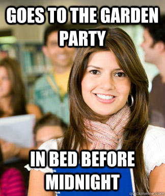 Goes to the Garden Party In bed before midnight  Sheltered College Freshman