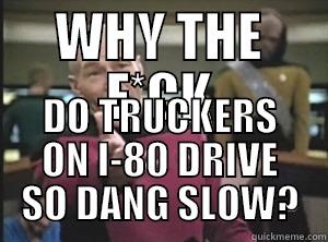 Frustrated commuter Picard - WHY THE F*CK DO TRUCKERS ON I-80 DRIVE SO DANG SLOW? Annoyed Picard