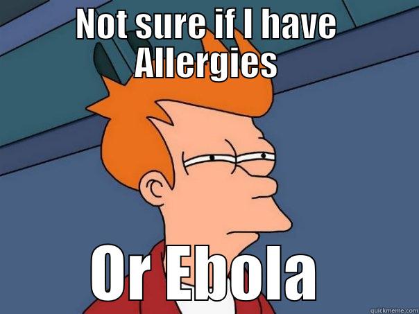 NOT SURE IF I HAVE ALLERGIES OR EBOLA Futurama Fry