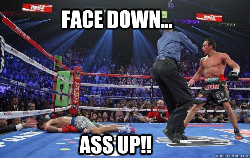Face down... Ass up!! - Face down... Ass up!!  Pacquiao
