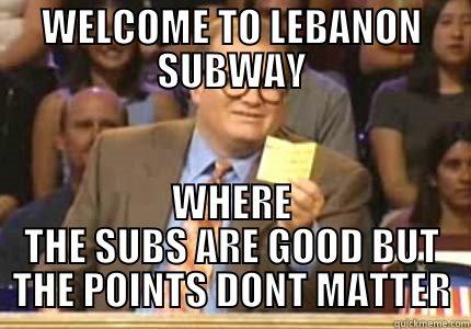WELCOME TO LEBANON SUBWAY WHERE THE SUBS ARE GOOD BUT THE POINTS DONT MATTER Drew carey
