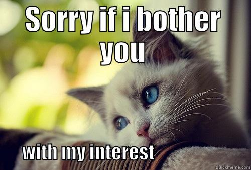 SORRY IF I BOTHER YOU          WITH MY INTEREST                           First World Problems Cat