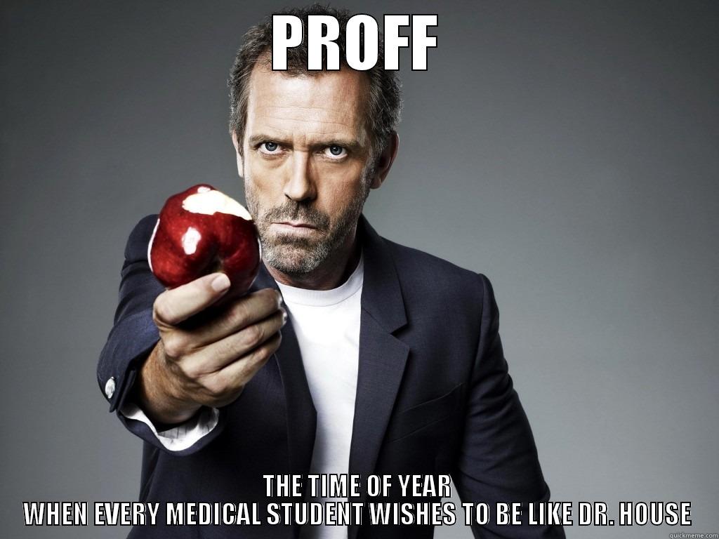 Medical Meme - PROFF THE TIME OF YEAR WHEN EVERY MEDICAL STUDENT WISHES TO BE LIKE DR. HOUSE Misc