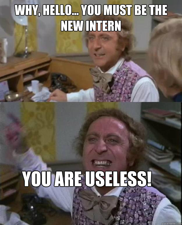 Why, hello... You must be The New Intern YOU ARE USELESS!  - Why, hello... You must be The New Intern YOU ARE USELESS!   Angry Wonka