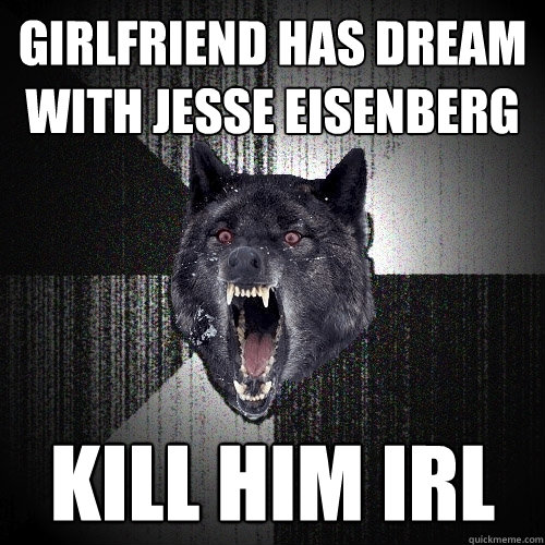 GIRLFRIEND HAS DREAM WITH JESSE EISENBERG KILL HIM IRL  Insanity Wolf