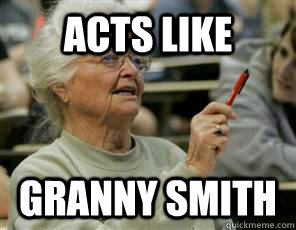 acts like granny smith  Senior College Student