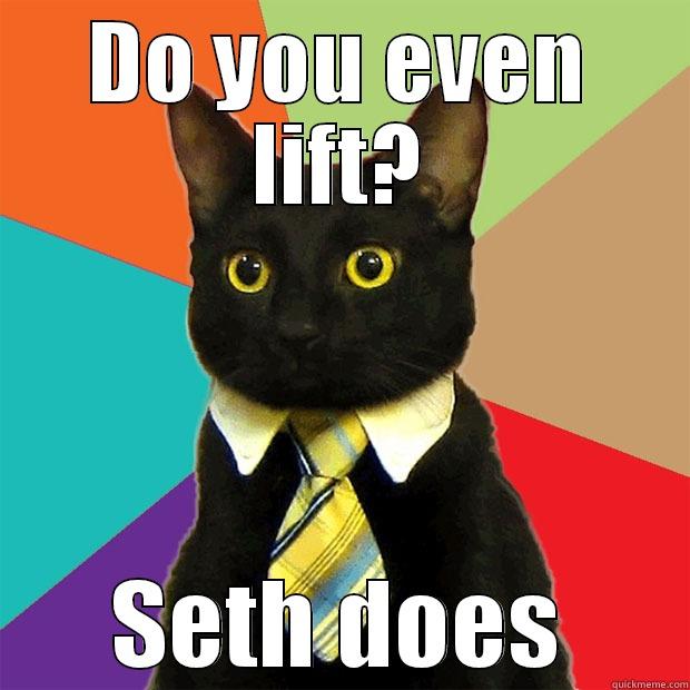 DO YOU EVEN LIFT? SETH DOES Business Cat