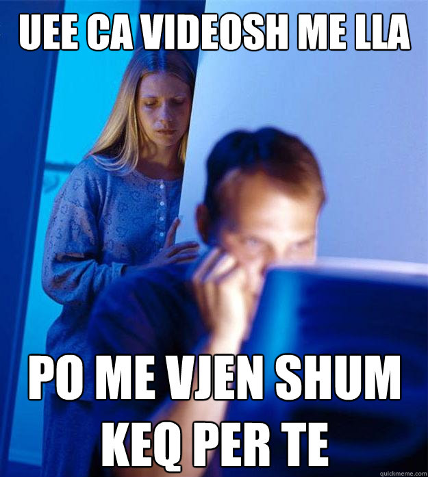 uee ca videosh me lla po me vjen shum keq per te   Redditors Wife
