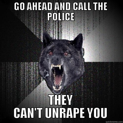 GO AHEAD AND CALL THE POLICE THEY CAN'T UNRAPE YOU Insanity Wolf