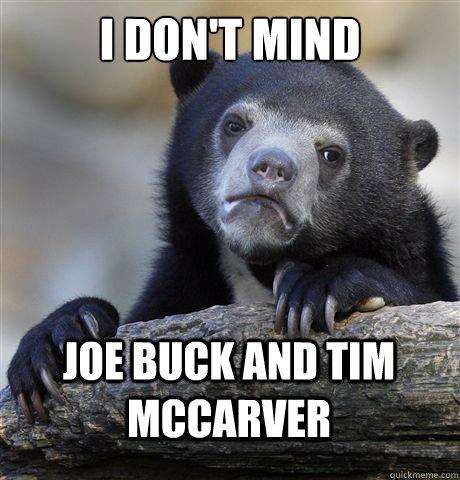 I don't mind Joe buck and tim mccarver  Confession Bear