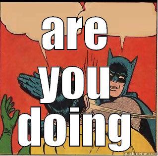 ARE YOU DOING Slappin Batman