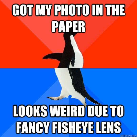Got my photo in the paper looks weird due to fancy fisheye lens  Socially Awesome Awkward Penguin