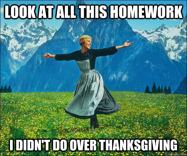 Look at all this homework I didn't do over thanksgiving  Sound of Music