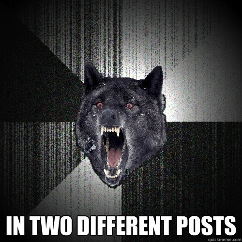  In two different posts  Insanity Wolf
