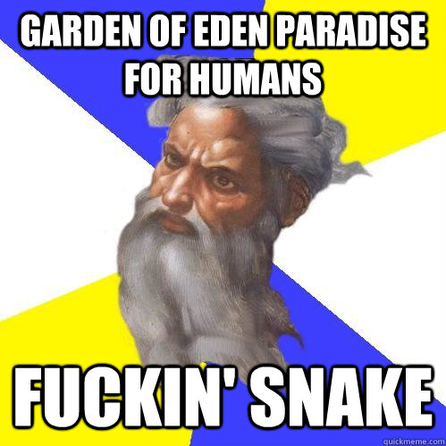Garden of Eden Paradise for humans Fuckin' snake  Advice God