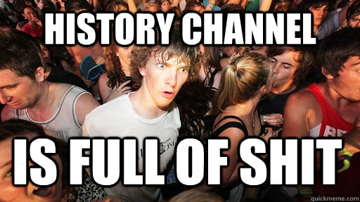 History channel is full of shit  Sudden Clarity Clarence