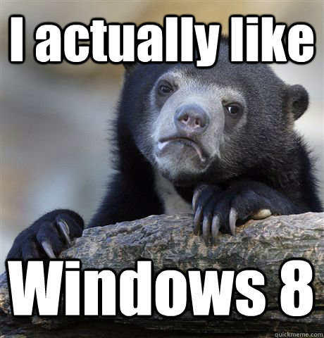 I actually like Windows 8  Confession Bear