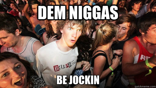 dem niggas be jockin  Sudden Clarity Clarence