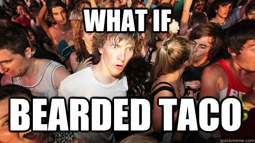 what if bearded taco  Sudden Clarity Clarence