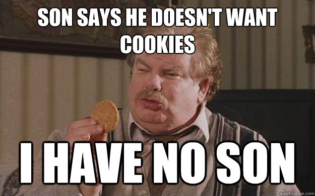 son says he doesn't want cookies i have no son  