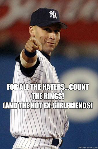 For all the Haters...Count the Rings!
(And the Hot Ex-Girlfriends) - For all the Haters...Count the Rings!
(And the Hot Ex-Girlfriends)  Derek Jeter Pointing